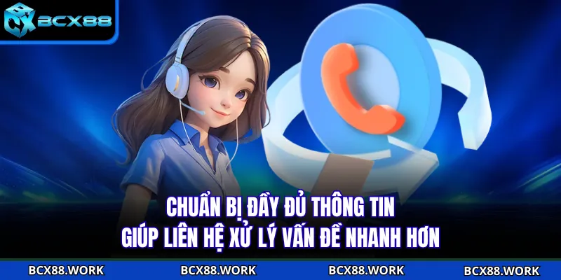 Chuẩn bị đầy đủ thông tin giúp liên hệ xử lý vấn đề nhanh hơn