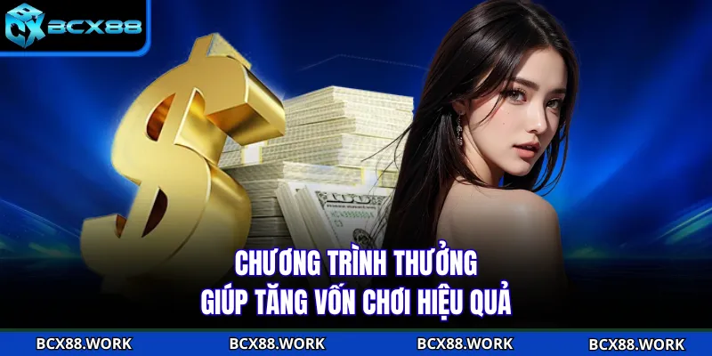 Chương trình thưởng giúp tăng vốn chơi hiệu quả