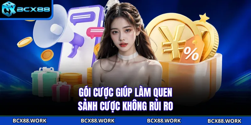 Gói cược giúp làm quen sảnh cược không rủi ro