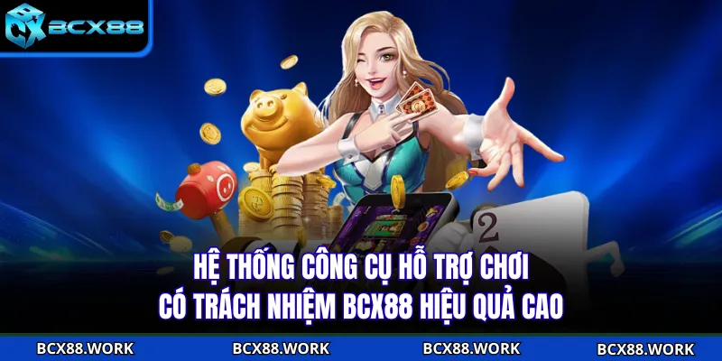 Hệ thống công cụ hỗ trợ chơi có trách nhiệm BCX88 hiệu quả cao