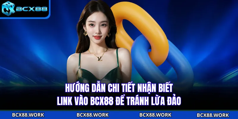 Hướng dẫn chi tiết nhận biết link vào BCX88 để tránh lừa đảo