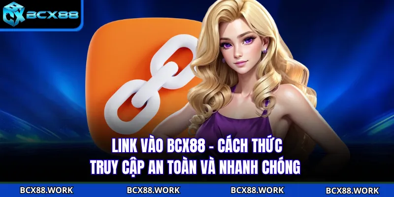 Link Vào BCX88 - Cách Thức Truy Cập An Toàn Và Nhanh Chóng