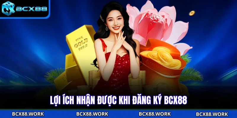 Lợi ích nhận được khi đăng ký BCX88