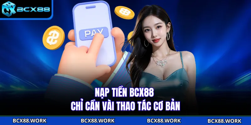 Nạp tiền BCX88 chỉ cần vài thao tác cơ bản