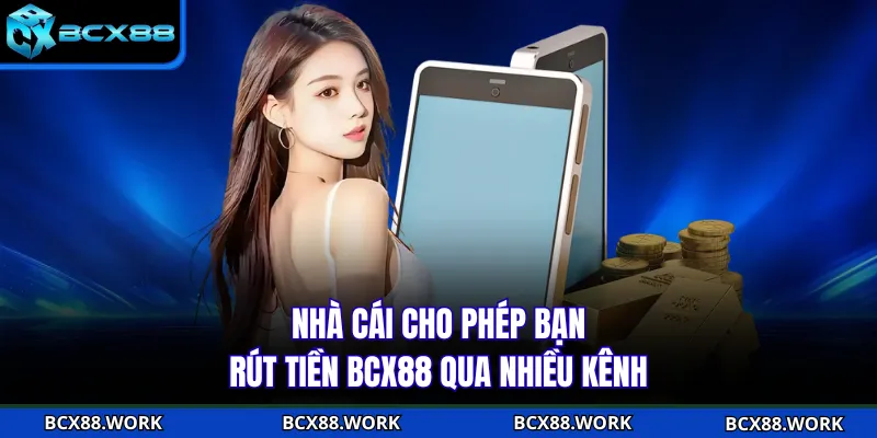 Nhà cái cho phép bạn rút tiền BCX88 qua nhiều kênh