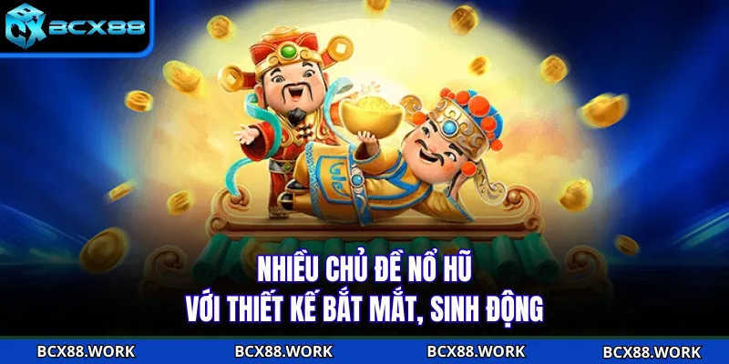 Nhiều chủ đề nổ hũ với thiết kế bắt mắt, sinh động