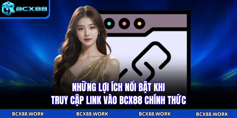 Những lợi ích nổi bật khi truy cập link vào BCX88 chính thức