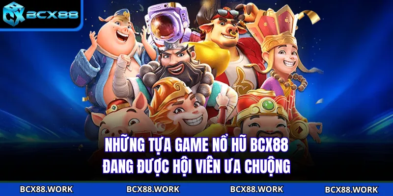 Những tựa game nổ hũ BCX88 đang được hội viên ưa chuộng